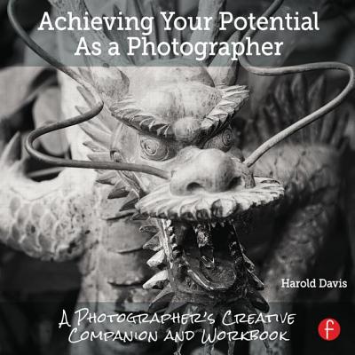 Achieving Your Potential as a Photographer: A Creative Companion and Workbook - Davis, Harold