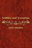 Achilles and Yossarian: Clarity and Confusion in the Interpretation of The Iliad and Catch-22 - Golden, Leon