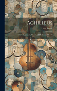 Achilleus: Fur Solostimmen, Chor Und Orchester: Op. 50