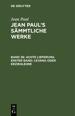 Achte Lieferung. Erster Band: Levana oder Erziehlehre: Erstes B?ndchen - Paul, Jean