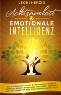 Achtsamkeit & emotionale Intelligenz: Mit Achtsamkeitstraining & Emotionsregulation die Gedanken, Gefhle & Emotionen regulieren - Empathie & Resilienz lernen fr mehr Zufriedenheit & Glck - Buch