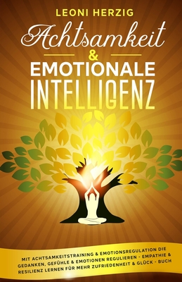 Achtsamkeit & emotionale Intelligenz: Mit Achtsamkeitstraining & Emotionsregulation die Gedanken, Gefhle & Emotionen regulieren - Empathie & Resilienz lernen fr mehr Zufriedenheit & Glck - Buch - Herzig, Leoni