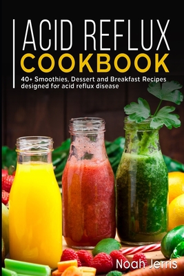 Acid Reflux Cookbook: 40+ Smoothies, Dessert and Breakfast Recipes designed for acid reflux disease - Jerris, Noah