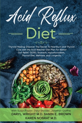 Acid Reflux Diet: Thyroid Healing: Discover The Secret To Heartburn and Thyroid Cure with the Acid Watcher Diet Plan For Better Gut Relief, GERD, Stomach, Hypothyroidism, Thyroid Diet, and Wellness - Wright, Daryl