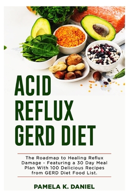 Acid Reflux GERD Diet: The Roadmap to Healing Reflux Damage - Featuring ...