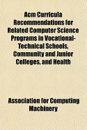 ACM Curricula Recommendations for Related Computer Science Programs in Vocational Technical Schools, Community and Junior Colleges, and Health Computing, Vol. 3 (Classic Reprint)