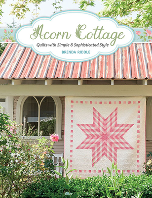 Acorn Cottage: Quilts with Simple & Sophisticated Style - Riddle, Brenda