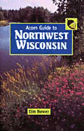 Acorn Guide to Northwest Wisconsin - Bewer, Tim, and Brewer, Tim