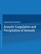 Acoustic Coagulation and Precipitation of Aerosols / Akusticheskaya Koagulyatsiya I Osazhdenie Aerozolei / &#1040;&#1082;&#1091;&#1089;&#1090;&#1080;&#1095;&#1077;&#1089;&#1082;&#1072;&#1103; &#1050;&#1086;&#1072;&#1075;&#1091;&#1083;&#1103;&#1094...