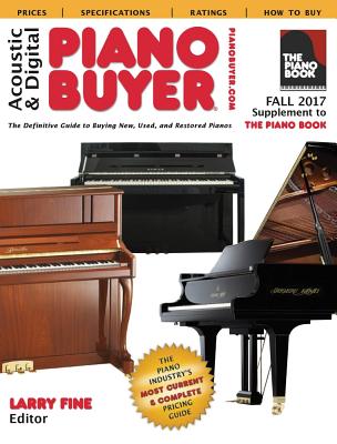 Acoustic & Digital Piano Buyer Fall 2017: Supplement to the Piano Book - Fine, Larry