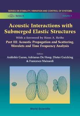 Acoustic Interactions with Submerged Elastic Structures - Part III: Acoustic Propagation and Scattering, Wavelets and Time Frequency Analysis - Guicking, Dieter (Editor), and Guran, Ardeshir (Editor), and Mainardi, Francesco (Editor)