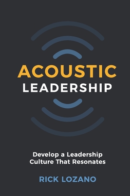 Acoustic Leadership: Develop A Leadership Culture That Resonates - Lozano, Rick