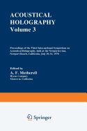 Acoustical Holography: Volume 3 Proceedings of the Third International Symposium on Acoustical Holography, Held at the Newporter Inn, Newport Beach, California, July 29-31, 1970