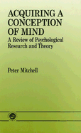 Acquiring a Conception of Mind: A Review of Psychological Research and Theory