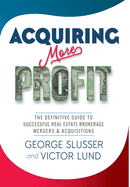 Acquiring More Profit: The Definitive Guide to Successful Real Estate Brokerage Mergers & Acquisitions