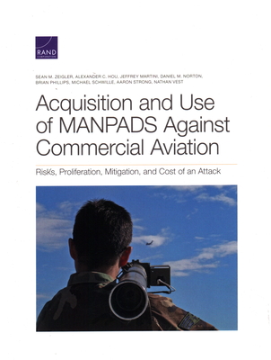 Acquisition and Use of Manpads Against Commercial Aviation: Risks, Proliferation, Mitigation, and Cost of an Attack - Zeigler, Sean M, and Hou, Alexander C, and Martini, Jeffrey