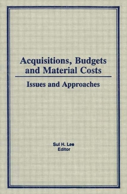 Acquisitions, Budgets, and Material Costs: Issues and Approaches - Lee, Sul H, PhD