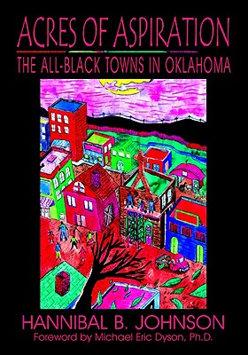 Acres of Aspiration: The All-Black Towns of Oklahoma - Johnson, Hannibal B, and Dyson, Michael (Foreword by)