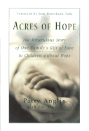 Acres of Hope: The Miraculous Story of One Family's Gift of Love to Children Without Hope - Anglin, Patty, and Musser, Joe, and Tada, Joni Eareckson (Foreword by)