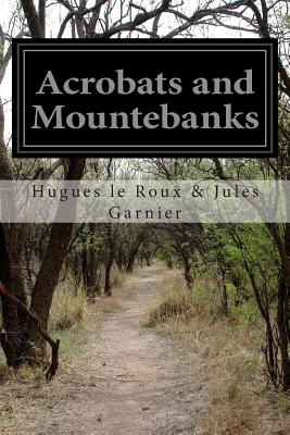 Acrobats and Mountebanks - Morton, A P (Translated by), and Garnier, Hugues Le Roux