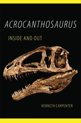 Acrocanthosaurus Inside and Out - Carpenter, Kenneth, Dr.