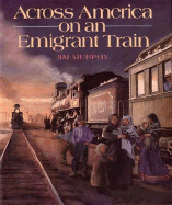 Across America on an Emigrant Train - Murphy, Jim