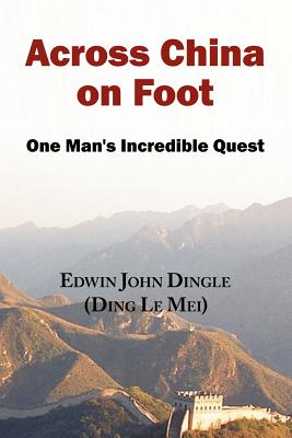 Across China on Foot - One Man's Incredible Quest - Dingle, Edwin John