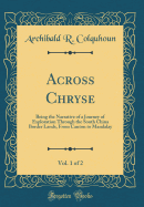 Across Chryse, Vol. 1 of 2: Being the Narrative of a Journey of Exploration Through the South China Border Lands, from Canton to Mandalay (Classic Reprint)