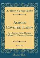 Across Coveted Lands, Vol. 2 of 2: Or a Journey from Flushing (Holland) to Calcutta, Overland (Classic Reprint)