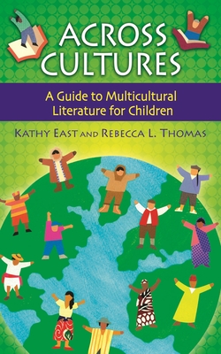 Across Cultures: A Guide to Multicultural Literature for Children - East, Kathy A, and Thomas, Rebecca L
