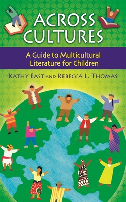 Across Cultures: A Guide to Multicultural Literature for Children - East, Kathy, and Thomas, Rebecca