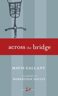 Across the Bridge - Gallant, Mavis, and Davies, Robertson (Afterword by)