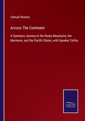Across The Continent: A Summers Journey to the Rocky Mountains, the Mormons, and the Pacific States, with Speaker Colfax - Bowles, Samuel