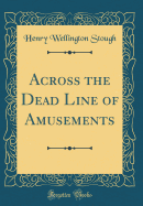 Across the Dead Line of Amusements (Classic Reprint)