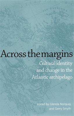 Across the Margins: Cultural Identity and Change in the Atlantic Archipelago - Norquay, Glenda, Professor (Editor), and Smyth, Gerry (Editor)