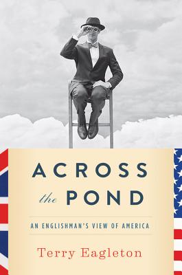 Across the Pond: An Englishman's View of America - Eagleton, Terry