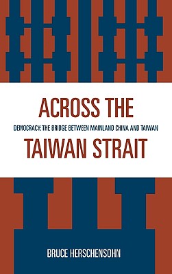 Across the Taiwan Strait: Democracy: The Bridge Between Mainland China and Taiwan - Herschensohn, Bruce (Editor), and Allen, Richard V (Contributions by), and Baum, Richard (Contributions by)