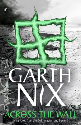 Across the Wall: A Tale of the Abhorsen and Other Stories - Nix, Garth
