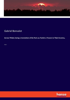 Across Thibet; being a translation of De Paris au Tonkin a Travers le Tibet Inconnu,: Vol. I - Bonvalot, Gabriel