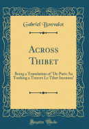 Across Thibet: Being a Translation of "de Paris Au Tonking a Travers Le Tibet Inconnu" (Classic Reprint)