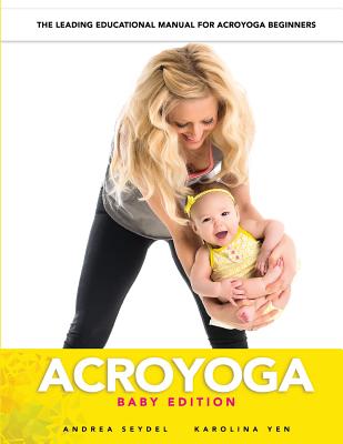 AcroYoga: Baby Edition - Yen, Karolina, and Seydel, Andrea