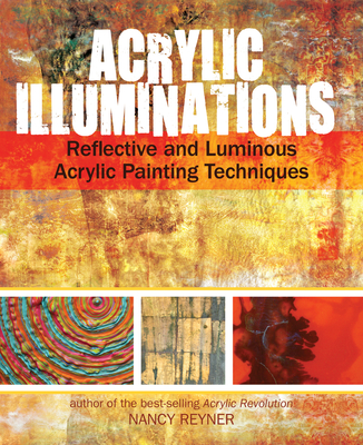 Acrylic Illuminations: Reflective and Luminous Acrylic Painting Techniques - Reyner, Nancy