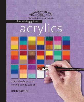 Acrylics: A Visual Reference to Mixing Acrylic Colour - Barber, John