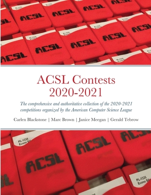 ACSL Contests 2020-2021: The comprehensive and authoritative collection of the 2020-2021 competitions organized by the American Computer Science League - Blackston, Carlen, and Brown, Marc, and Meegan, Janice