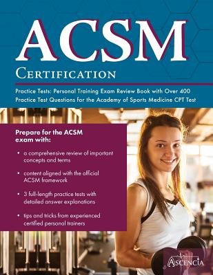 ACSM Certification Practice Tests: Personal Training Exam Review Book with over 400 Practice Test Questions for the American College of Sports Medicine CPT Test - Acsm Personal Trainer Exam Prep Team, and Ascencia Test Prep