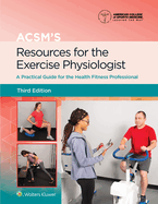 Acsm's Resources for the Exercise Physiologist: A Practical Guide for the Health Fitness Professional