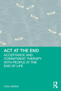 ACT at the End: Acceptance and Commitment Therapy with People at the End of Life