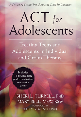 ACT for Adolescents: Treating Teens and Adolescents in Individual and Group Therapy - Turrell, Sheri L., and Bell, Mary