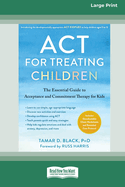 ACT for Treating Children: The Essential Guide to Acceptance and Commitment Therapy for Kids