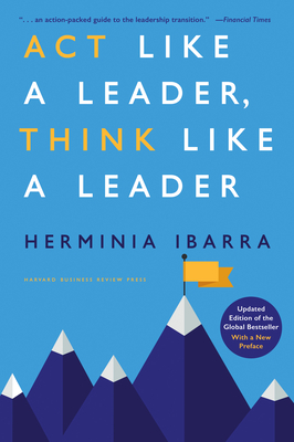 ACT Like a Leader, Think Like a Leader, Updated Edition of the Global Bestseller, with a New Preface - Ibarra, Herminia